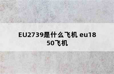 EU2739是什么飞机 eu1850飞机